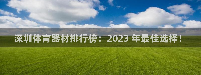 耀世来袭：深圳体育器材排行榜：2023 年最佳选择！