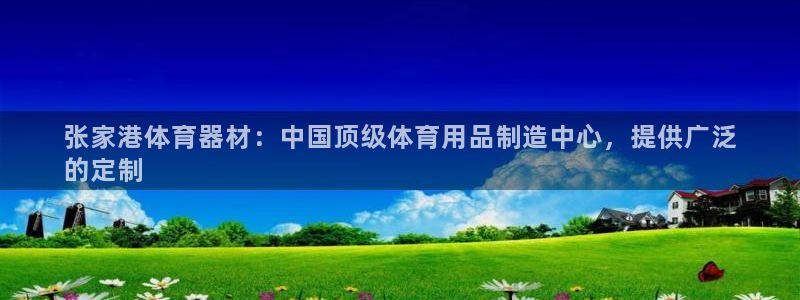 耀世集团小说：张家港体育器材：中国顶级体育用品制造中